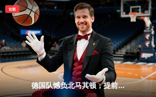 德国队憾负北马其顿，提前告别2026世界杯预选赛征程