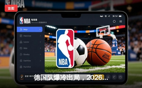 德国队爆冷出局，2026世界杯预选赛折戟沉沙