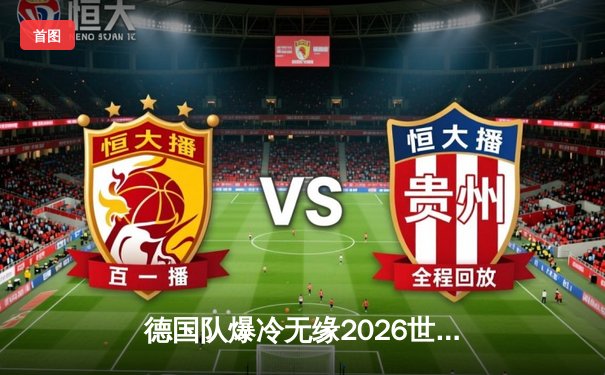 德国队爆冷无缘2026世界杯预选赛，欧洲杯四强魔咒延续？