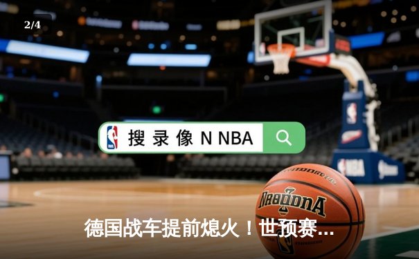 德国战车提前熄火！世预赛爆冷出局，弗里克时代落幕 - 2